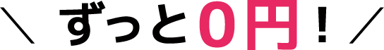 ずっと0円！