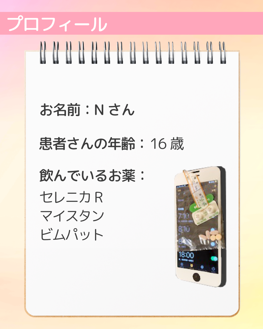 お名前：Nさん　患者さんの年齢：16歳　飲んでいるお薬：セレニカR　マイスタン　ビムパット