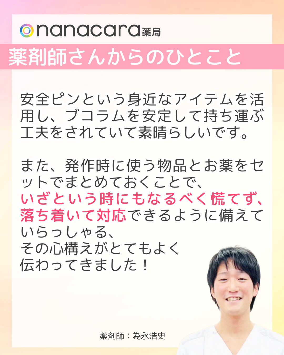 nanacara薬局　薬剤師さんからひとこと　安全ピンという身近なアイテムを活用し、ブコラムを安定して持ち運ぶ工夫をされていて素晴らしいです。また、発作時に使う物品とお薬をセットでまとめておくことで、いざという時にもなるべく慌てず、落ち着いて対応できるように備えていらっしゃる、その心構えがとてもよく伝わってきました！