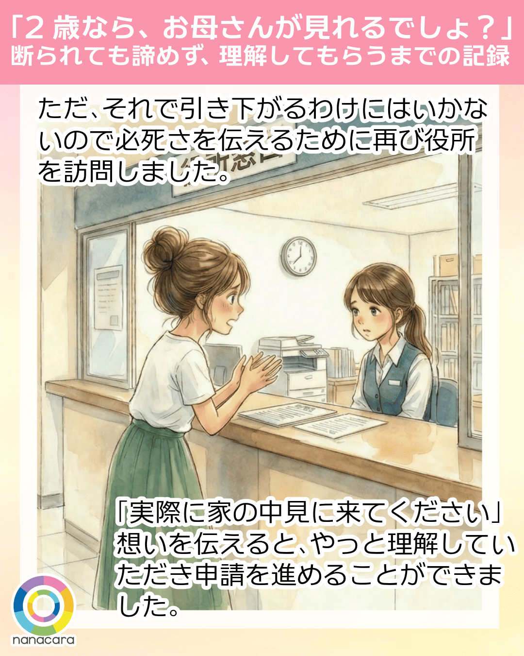 「2歳なら、お母さんが見れるでしょ？」断られても諦めず、理解してもらうまでの記録 ただ、​それで​引き下がるわけには​いかないので​必死さを伝えるために再び役所を訪問しました。「実際に​家の​中見に​来てください」想いを伝えると、​やっと​理解していただき申請を​進める​ことができました。​​​​