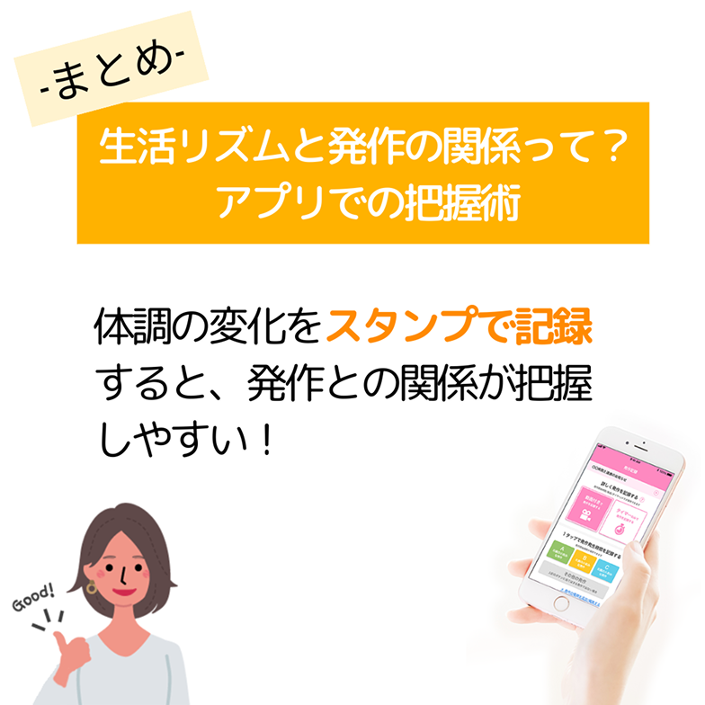 -まとめ- 生活リズムと発作の関係って？アプリでの把握術 体調の変化をスタンプで記録すると、発作との関係が把握しやすい！
