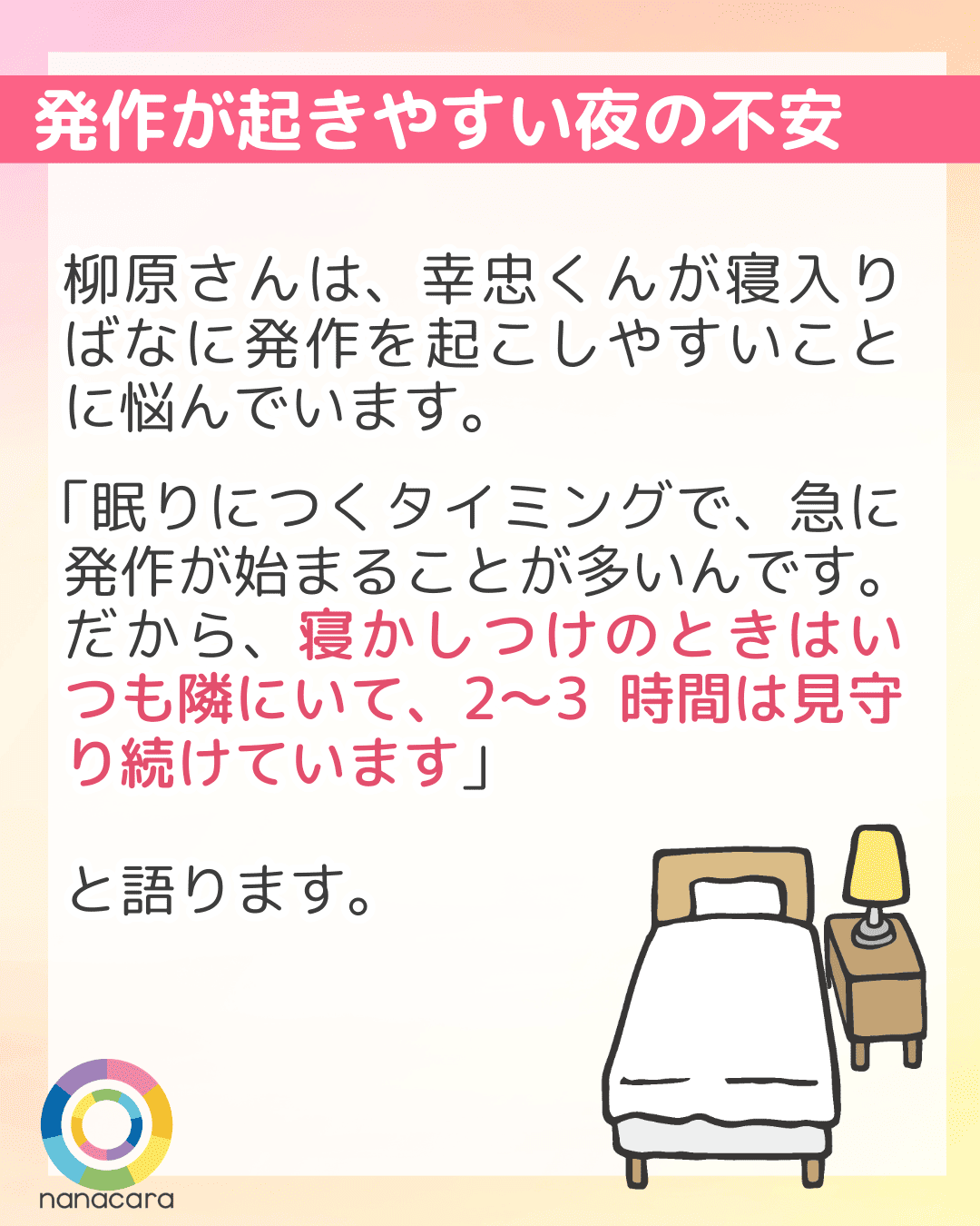 発作が起きやすい夜の不安 柳原さんは、幸忠くんが寝入りばなに発作を起こしやすいことに悩んでいます。「眠りにつくタイミングで、急に発作が始まることが多いんです。だから、寝かしつけのときはいつも隣にいて、2〜3時間は見守り続けています」と語ります。