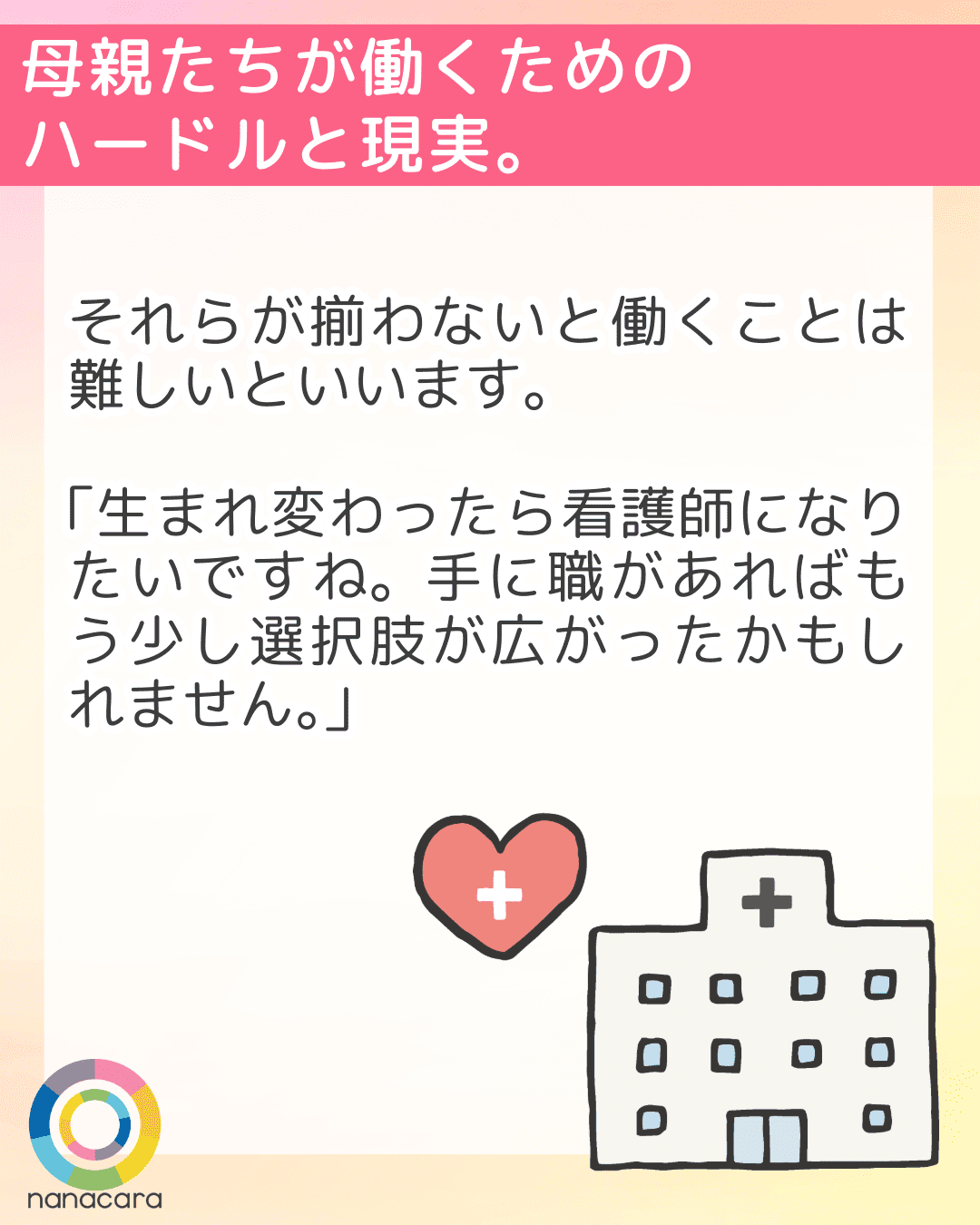 母親たちが働くための
ハードルと現実。それらが揃わないと働くことは難しいといいます。「生まれ変わったら看護師になりたいですね。手に職があればもう少し選択肢が広がったかもしれません。」