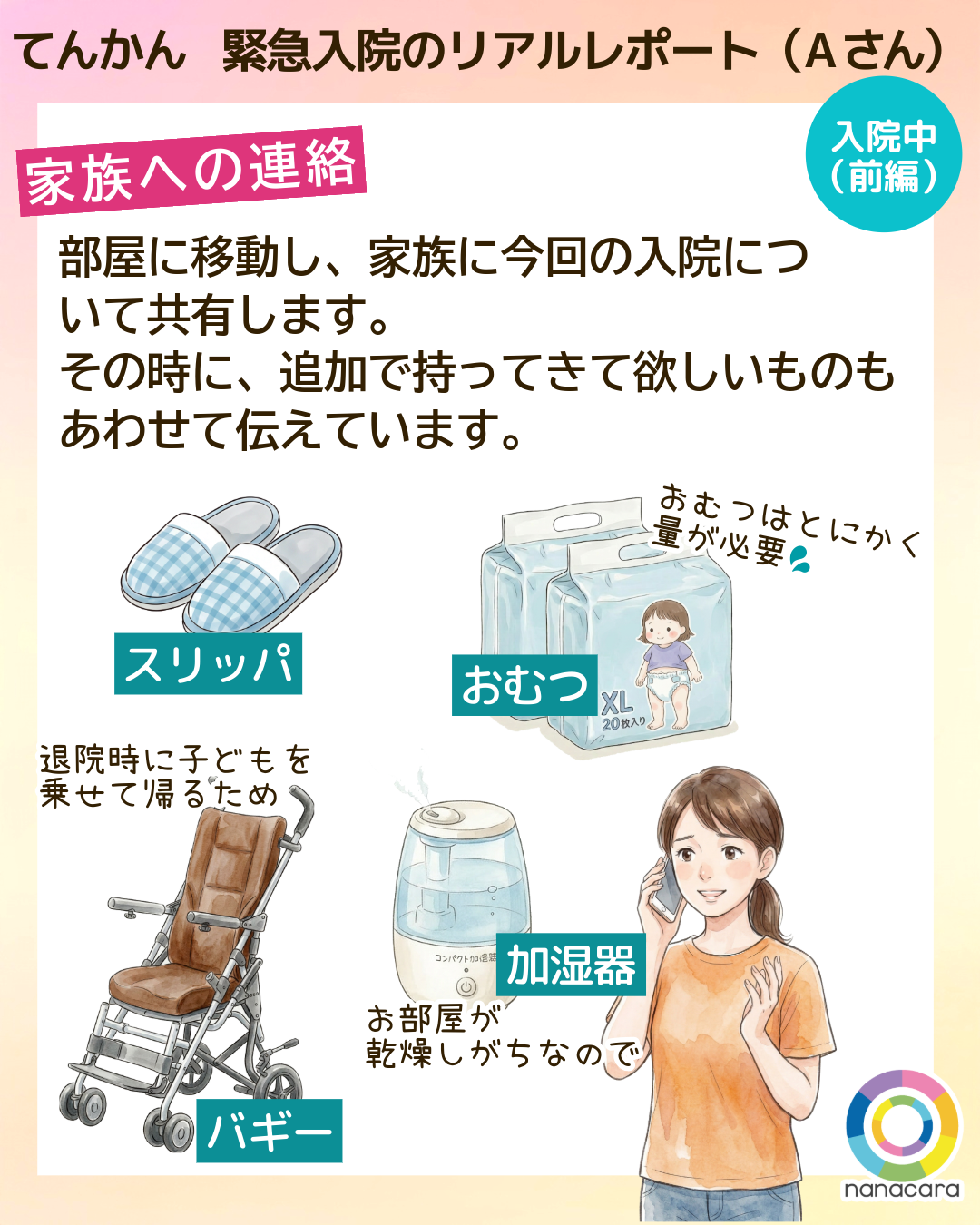 てんかん緊急入院のリアルレポート（Aさん） 家族への連絡 部屋に移動し、家族に今回の入院について共有します。その時に、追加で持ってきて欲しいものもあわせて伝えています。​スリッパ おむつ おむつはとにかく量が必要💦 バギー 退院時に乗せて子どもを乗せて帰るため 加湿器 お部屋が
乾燥しがちなので