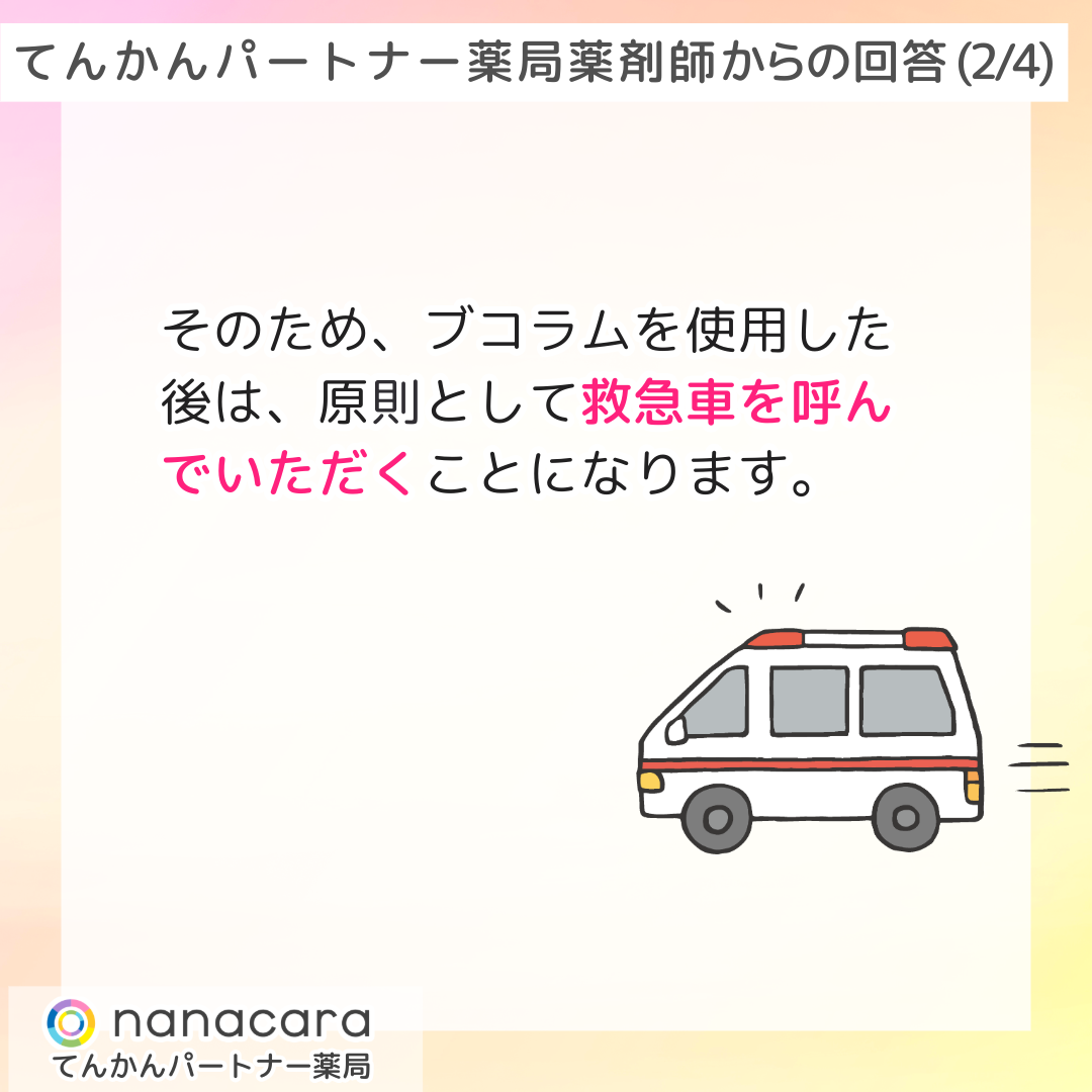 てんかんパートナー薬局 薬剤師からの回答(2/4) そのため、ブコラムを使用した後は、原則として救急車を呼んでいただくことになります。