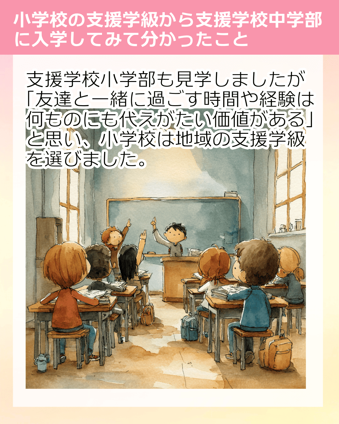 支援学校小学部も見学しましたが「友達と一緒に過ごす時間や経験は何ものにも代えがたい価値がある」と思い、小学校は地域の支援学級を選びました。