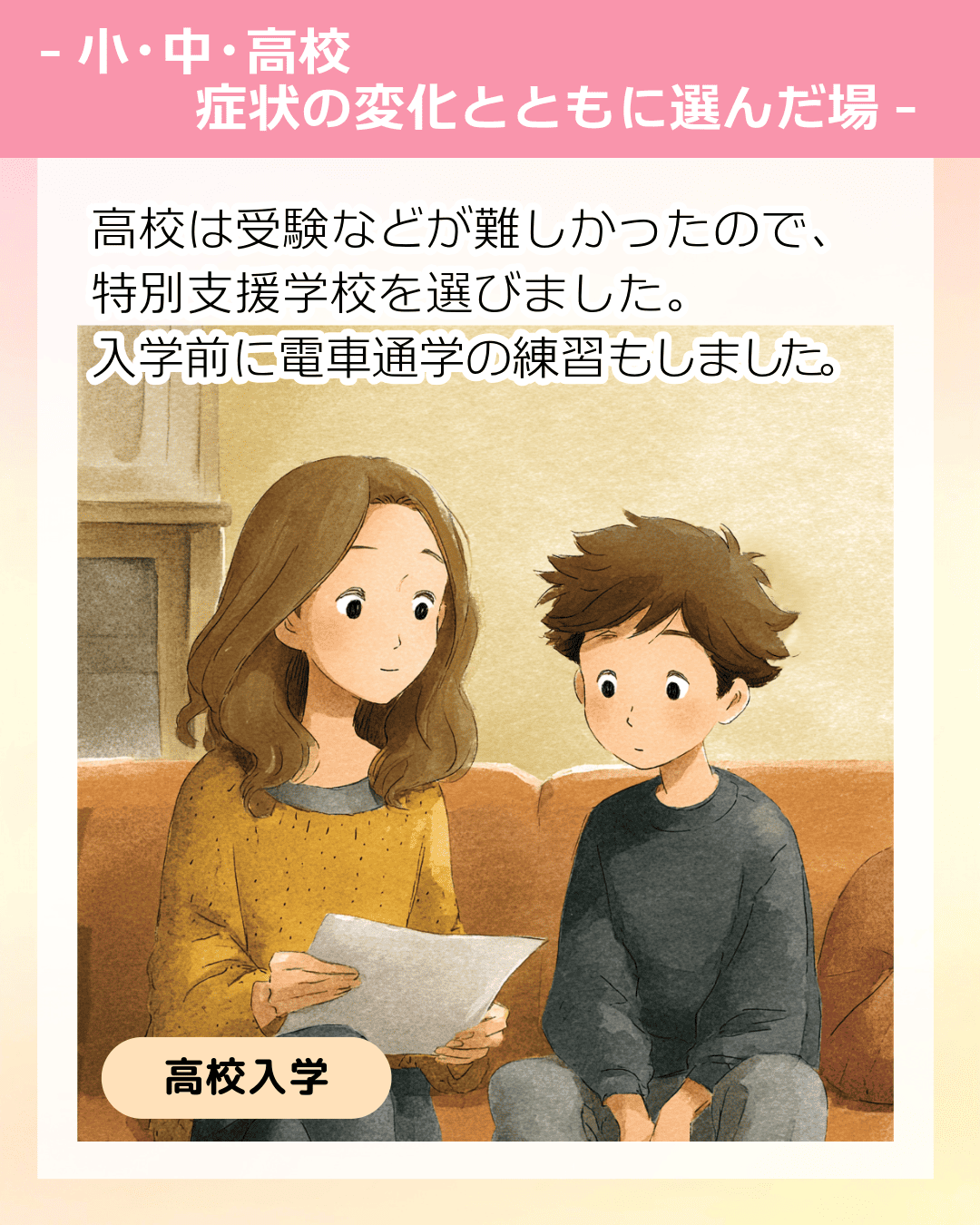 高校は受験などが難しかったので、特別支援学校を選びました。入学前に電車通学の練習もしました。