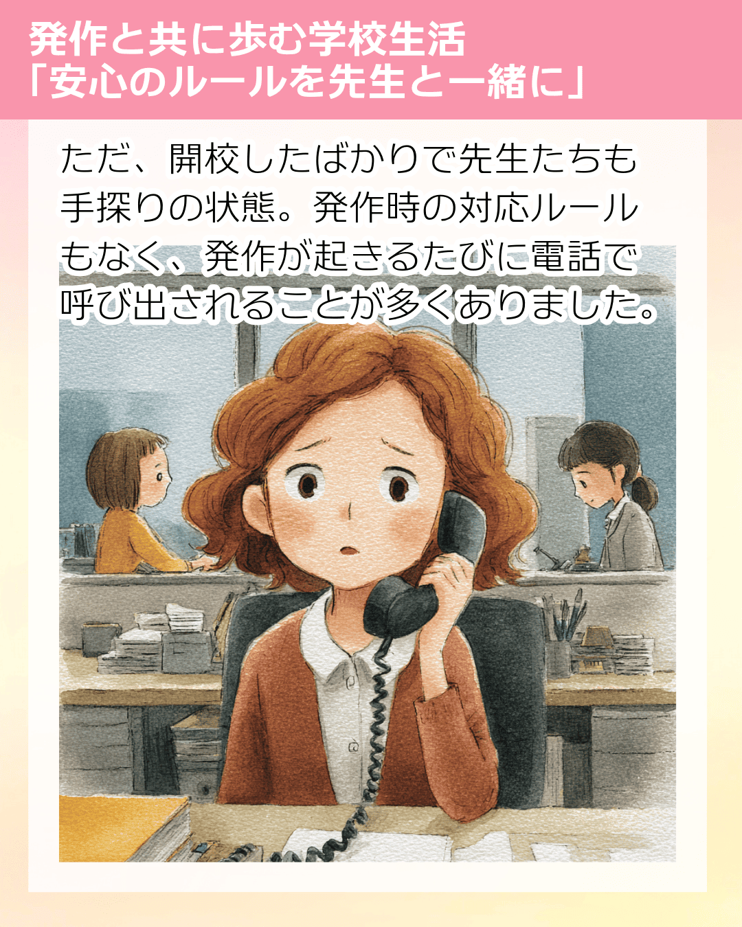 ただ、開校したばかりで先生たちも手探りの状態。発作時の対応ルールもなく、発作が起きるたびに電話で呼び出されることが多くありました。