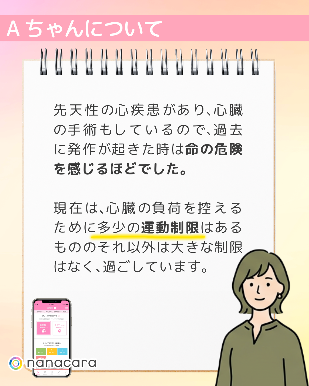 Aちゃんについて 先天性の​心疾患が​あり、​心臓の​手術も​しているので、​過去に​発作が​起きた​時は​命の​危険を​感じる​ほどでした。​現在は、​心臓の​負荷を​控える​ために​多少の​運動制限は​ある​ものの​それ以外は​大きな​制限は​なく、​過ごしています。​