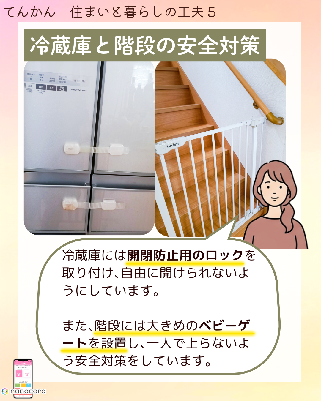 ​冷蔵庫と​階段の​安全対策 冷蔵庫には​開閉防止用の​ロックを​取り付け、​自由に​開けられないように​しています。​また、​階段には​大きめの​ベビーゲートを​設置し、​一人で​上らないよう安全対策を​しています。​